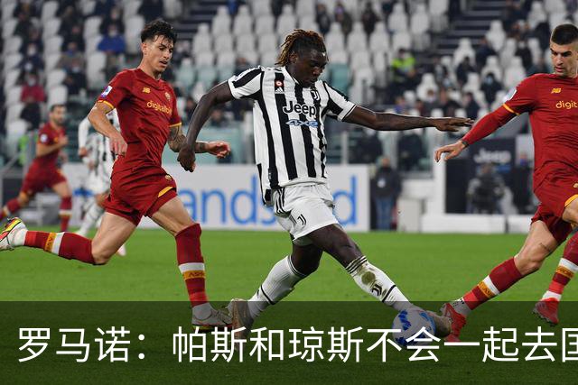 罗马诺：帕斯和琼斯不会一起去国米 科莫将与皇马会面仍握主动权